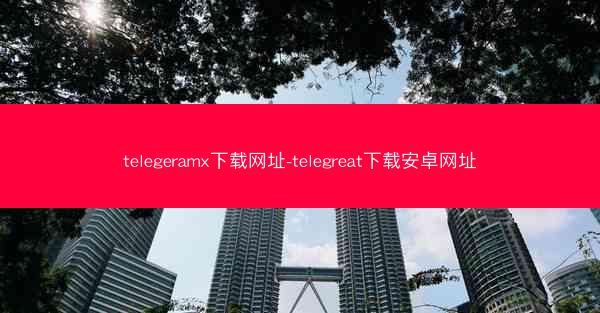 telegeramx下载网址-telegreat下载安卓网址