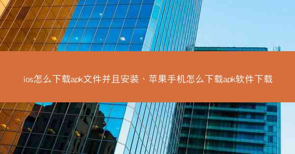ios怎么下载apk文件并且安装、苹果手机怎么下载apk软件下载