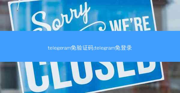 telegeram免验证码;telegram免登录