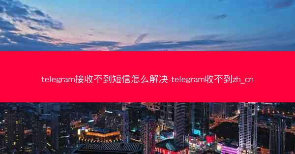 telegram接收不到短信怎么解决-telegram收不到zh_cn