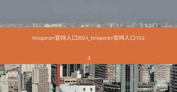telegeram官网入口2024_telegeram官网入口10.2.3