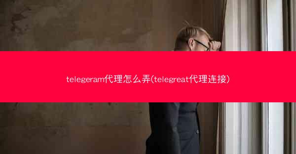 telegeram代理怎么弄(telegreat代理连接)