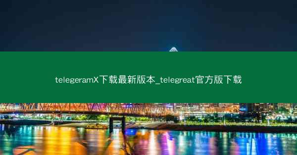 telegeramX下载最新版本_telegreat官方版下载