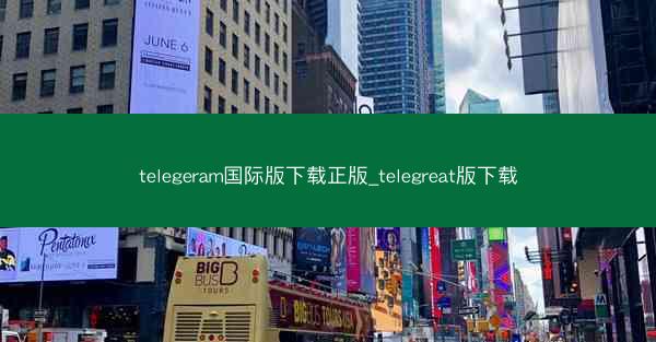 telegeram国际版下载正版_telegreat版下载