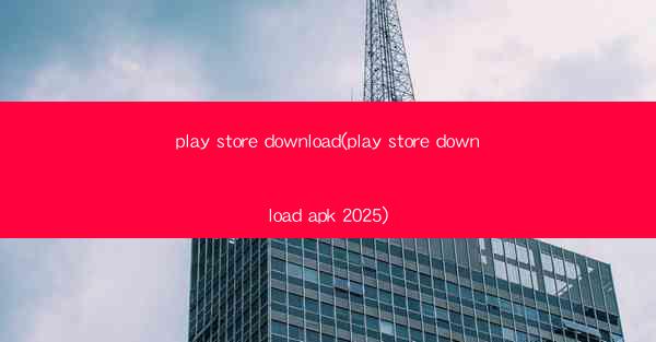 play store download(play store download apk 2025)