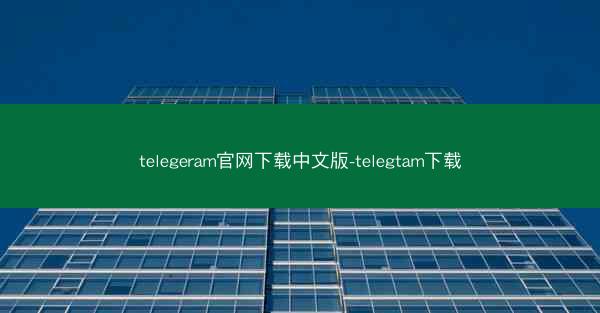 telegeram官网下载中文版-telegtam下载