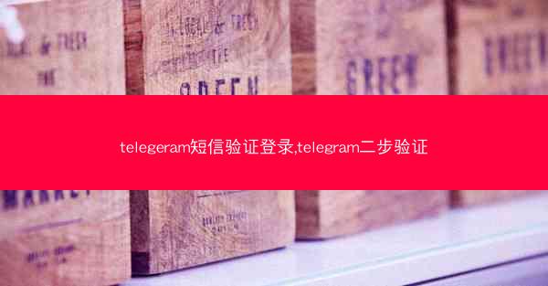 telegeram短信验证登录,telegram二步验证