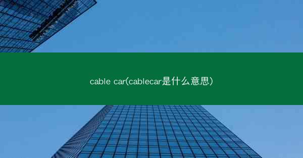 cable car(cablecar是什么意思)