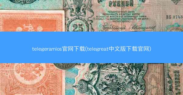 telegeramios官网下载(telegreat中文版下载官网)