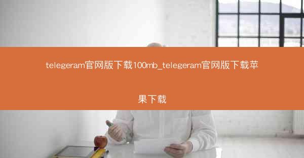telegeram官网版下载100mb_telegeram官网版下载苹果下载