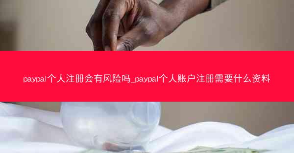 paypal个人注册会有风险吗_paypal个人账户注册需要什么资料