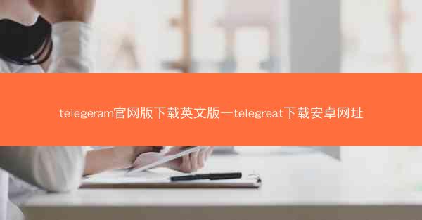 telegeram官网版下载英文版—telegreat下载安卓网址