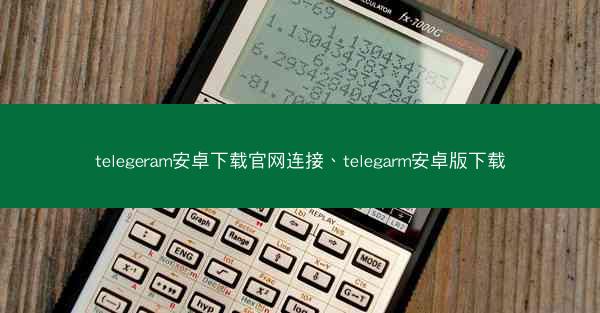 telegeram安卓下载官网连接、telegarm安卓版下载