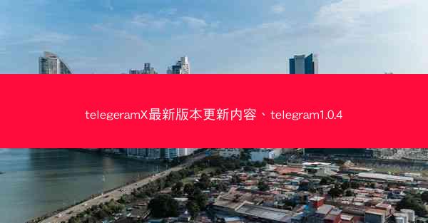 telegeramX最新版本更新内容、telegram1.0.4