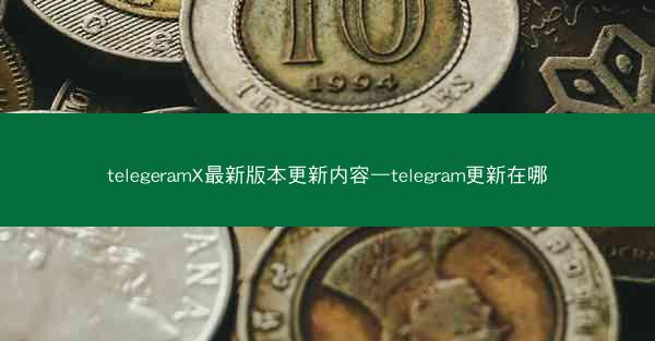 telegeramX最新版本更新内容—telegram更新在哪