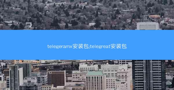 telegeramx安装包;telegreat安装包