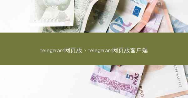 telegeram网页版、telegeram网页版客户端