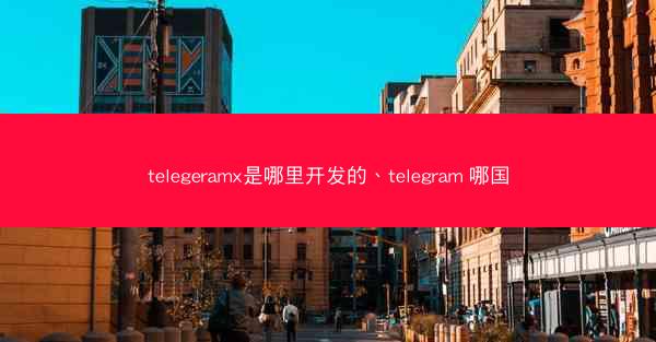 telegeramx是哪里开发的、telegram 哪国