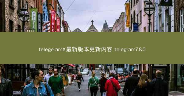 telegeramX最新版本更新内容-telegram7.8.0