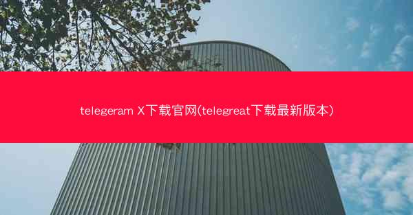 telegeram X下载官网(telegreat下载最新版本)