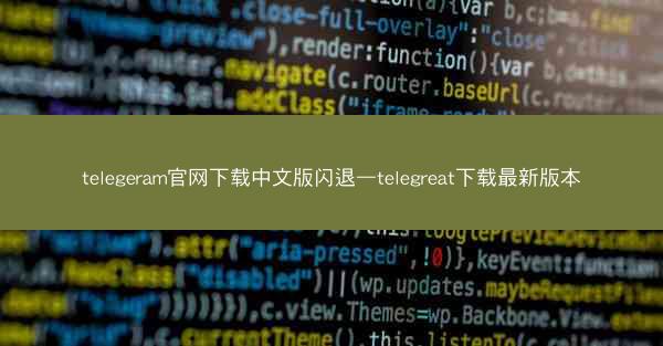 telegeram官网下载中文版闪退—telegreat下载最新版本