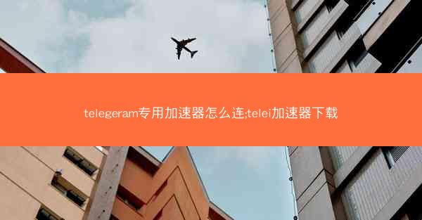 telegeram专用加速器怎么连;telei加速器下载