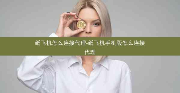 纸飞机怎么连接代理-纸飞机手机版怎么连接代理