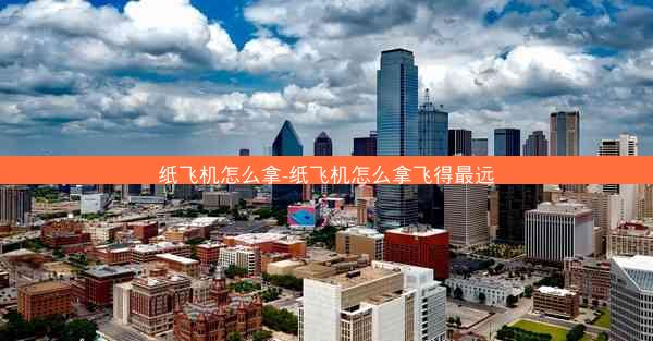 纸飞机怎么拿-纸飞机怎么拿飞得最远