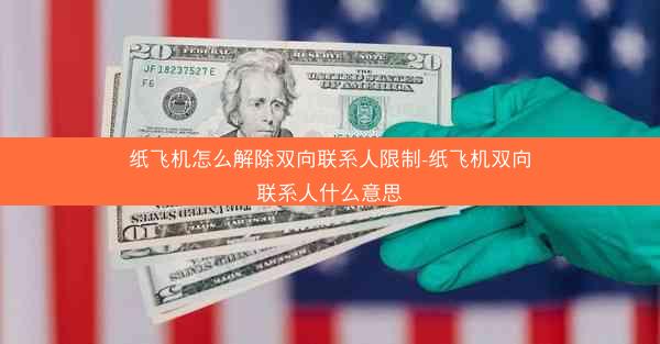 纸飞机怎么解除双向联系人限制-纸飞机双向联系人什么意思