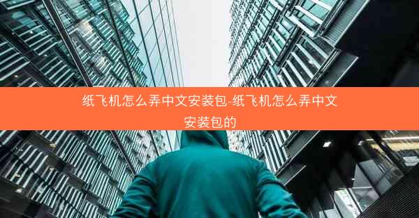 纸飞机怎么弄中文安装包-纸飞机怎么弄中文安装包的