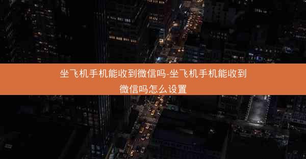 坐飞机手机能收到微信吗-坐飞机手机能收到微信吗怎么设置