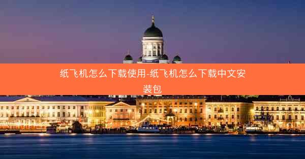 纸飞机怎么下载使用-纸飞机怎么下载中文安装包