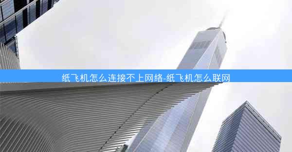 纸飞机怎么连接不上网络-纸飞机怎么联网