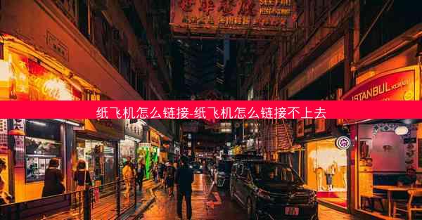 纸飞机怎么链接-纸飞机怎么链接不上去