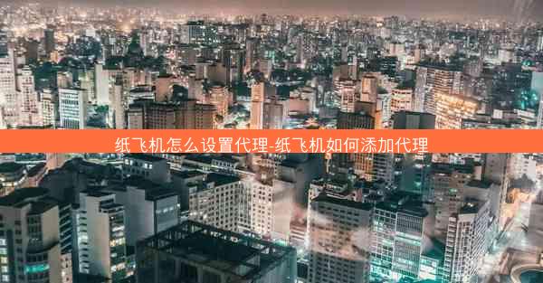 纸飞机怎么设置代理-纸飞机如何添加代理