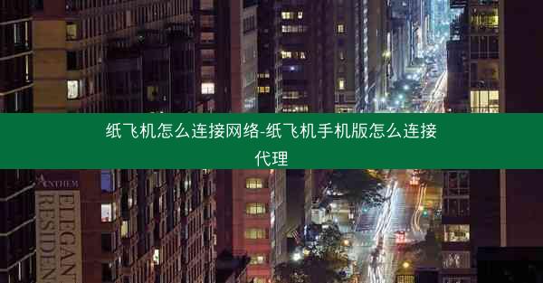 纸飞机怎么连接网络-纸飞机手机版怎么连接代理