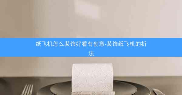 纸飞机怎么装饰好看有创意-装饰纸飞机的折法