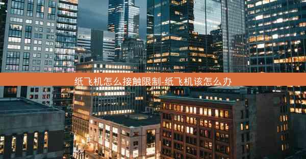 纸飞机怎么接触限制-纸飞机该怎么办