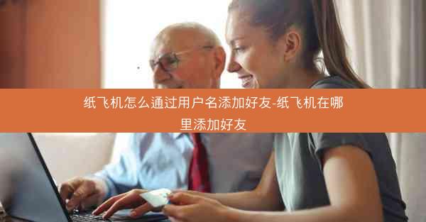 纸飞机怎么通过用户名添加好友-纸飞机在哪里添加好友