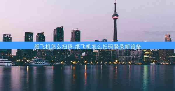 纸飞机怎么扫码-纸飞机怎么扫码登录新设备