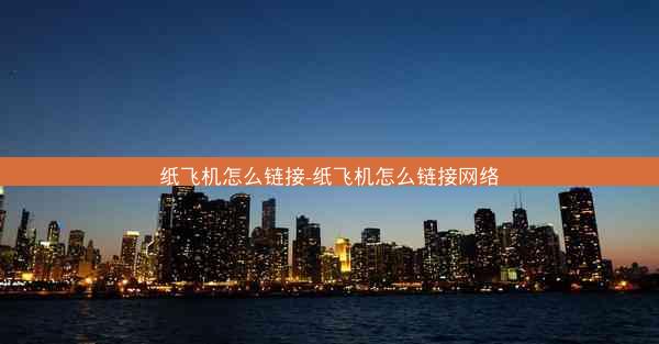 纸飞机怎么链接-纸飞机怎么链接网络