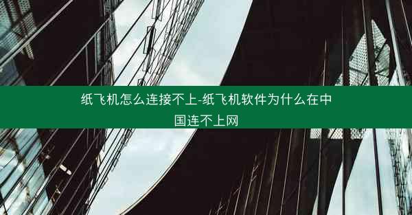 纸飞机怎么连接不上-纸飞机软件为什么在中国连不上网