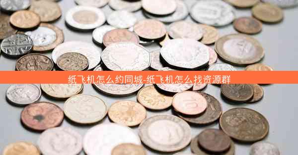 纸飞机怎么约同城-纸飞机怎么找资源群