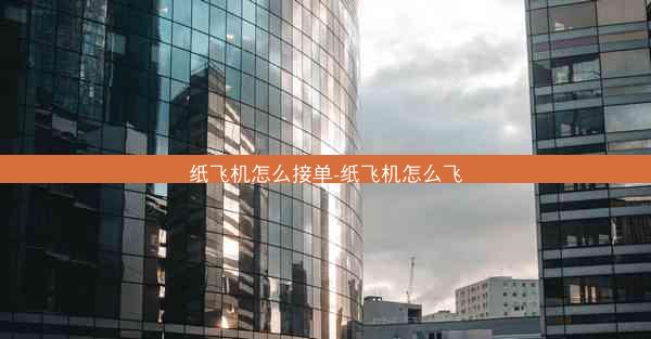纸飞机怎么接单-纸飞机怎么飞