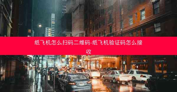 纸飞机怎么扫码二维码-纸飞机验证码怎么接收