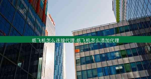纸飞机怎么连接代理-纸飞机怎么添加代理