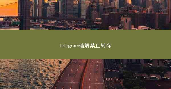 telegram破解禁止转存