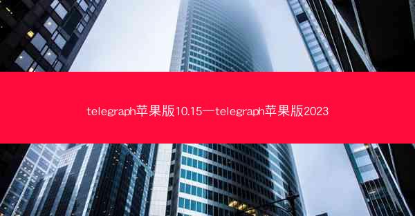 telegraph苹果版10.15—telegraph苹果版2023