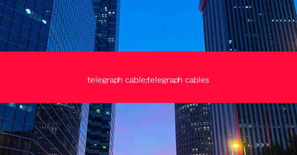 telegraph cable;telegraph cables