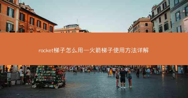 rocket梯子怎么用—火箭梯子使用方法详解